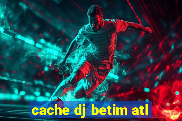 cache dj betim atl